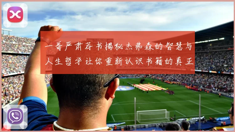 一哥严肃荐书揭秘杰弗森的智慧与人生哲学让你重新认识书籍的真正价值